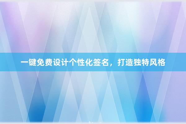 一键免费设计个性化签名，打造独特风格